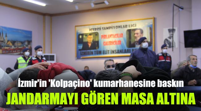 İzmir'in 'Kolpaçino' kumarhanesine baskın: Jandarmayı gören masa altına