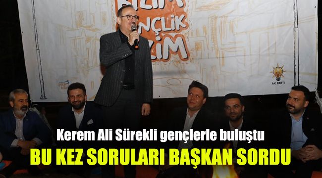Kerem Ali Sürekli gençlerle buluştu: Bu kez soruları Başkan sordu