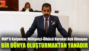 MHP’li Kalyoncu: Milliyetçi-Ülkücü Hareket Atık Olmayan Bir Dünya Oluşturmaktan Yanadır