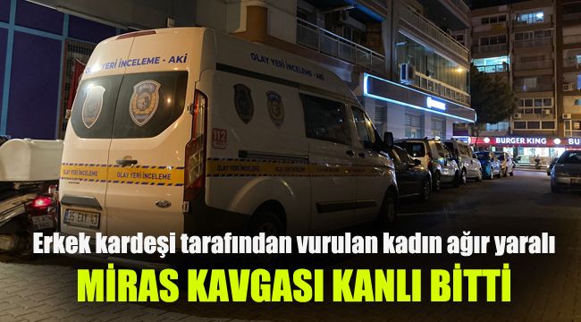 Miras kavgası kanlı bitti: Erkek kardeşi tarafından vurulan kadın ağır yaralı