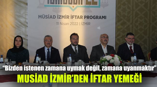 MÜSİAD İzmir'den iftar yemeği: Saygılı "Bizden istenen zamana uymak değil, zamana uyanmaktır"