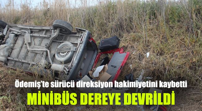 Ödemiş’te sürücü direksiyon hakimiyetini kaybetti minibüs dereye devrildi