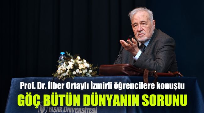 Prof. Dr. İlber Ortaylı İzmirli öğrencilere konuştu: Göç bütün dünyanın sorunu