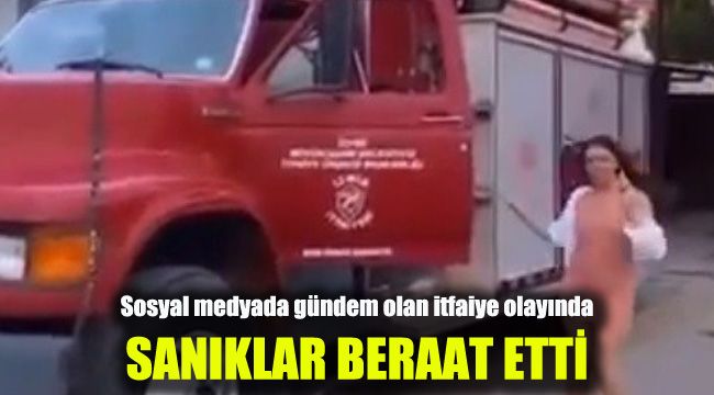 Sosyal medyada gündem olan itfaiye olayında sanıklar beraat etti