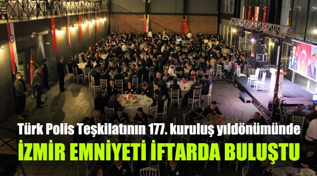 Türk Polis Teşkilatının 177. kuruluş yıldönümünde: İzmir emniyeti iftarda buluştu