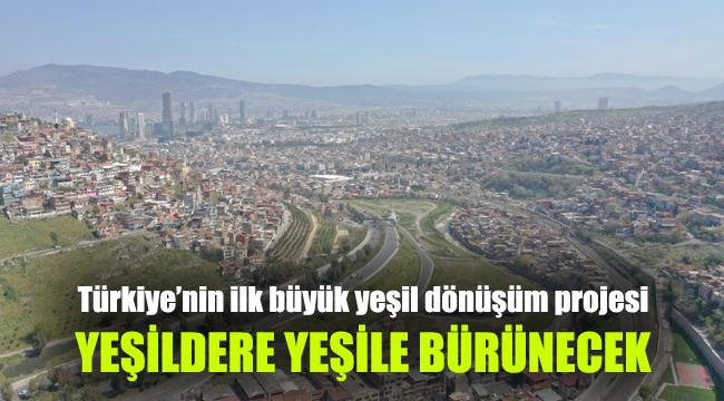 Türkiye’nin ilk büyük yeşil dönüşüm projesi: Yeşildere yeşile bürünecek