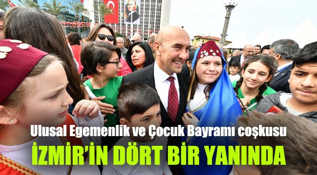 Ulusal Egemenlik ve Çocuk Bayramı coşkusu İzmir’in dört bir yanında