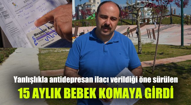 Yanlışlıkla antidepresan ilacı verildiği öne sürülen 15 aylık bebek komaya girdi