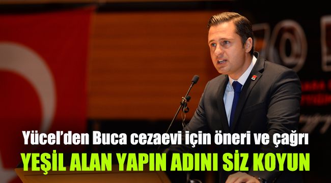 Yücel’den Buca cezaevi için öneri ve çağrı: Yeşil alan yapın, adını siz koyun
