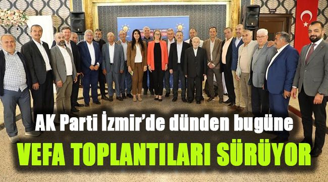 AK Parti İzmir'de dünden bugüne vefa toplantıları sürüyor