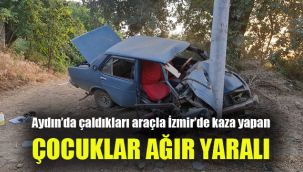 Aydın’da çaldıkları araçla İzmir’de kaza yapan, çocuklar ağır yaralı
