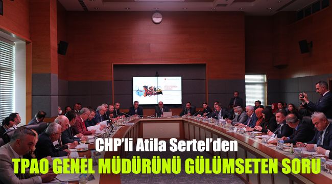CHP'li Atila Sertel'den TPAO Genel Müdürünü gülümseten soru