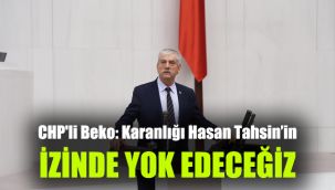 CHP'li Beko: Karanlığı Hasan Tahsin’in izinde yok edeceğiz