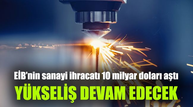 EİB’nin sanayi ihracatı 10 milyar doları aştı: Yükseliş devam edecek