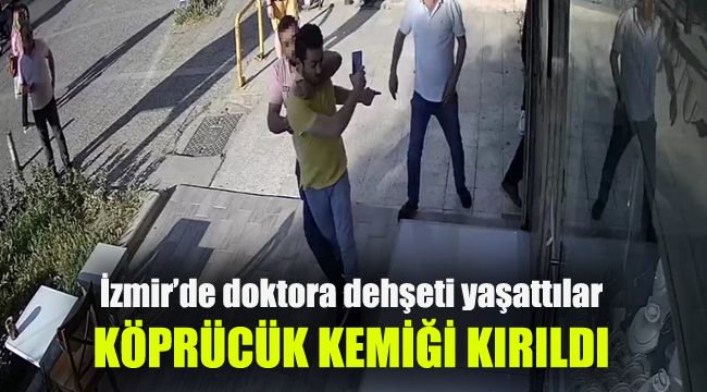 İzmir'de doktora dehşeti yaşattılar: Köprücük kemiği kırıldı