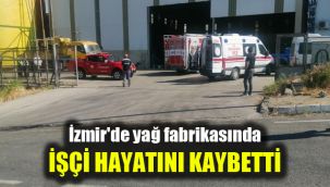 İzmir'de yağ fabrikasında iş cinayeti