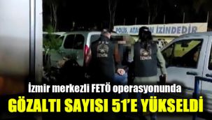 İzmir merkezli FETÖ operasyonunda gözaltı sayısı 51'e yükseldi