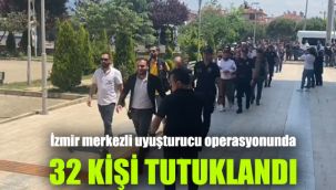 İzmir merkezli uyuşturucu operasyonunda 32 kişi tutuklandı