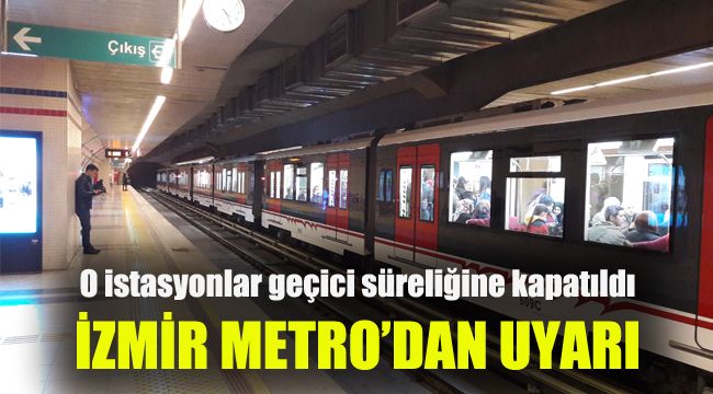 İzmir Metro'dan uyarı: O istasyonlar geçici süreliğine kapatıldı