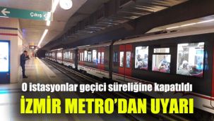 İzmir Metro’dan uyarı: O istasyonlar geçici süreliğine kapatıldı