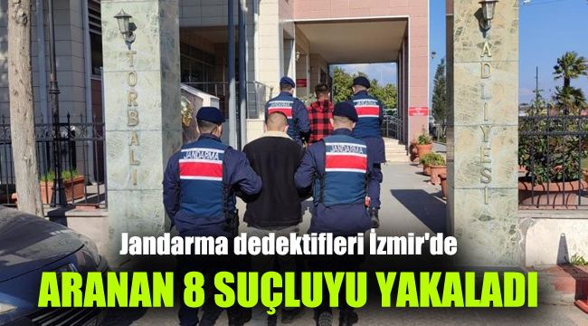 Jandarma dedektifleri İzmir'de, aranan 8 suçluyu yakaladı