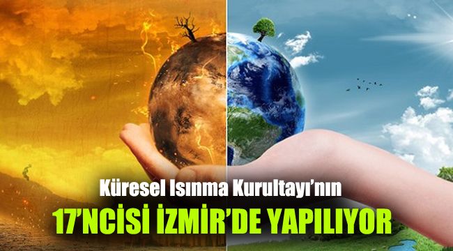 Küresel Isınma Kurultayı’nın 17’ncisi İzmir’de yapılıyor