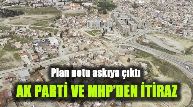 Plan notu askıya çıktı: AK Parti ve MHP'den itiraz