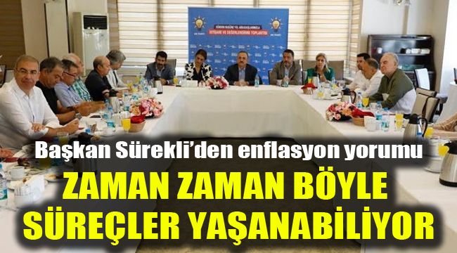 Başkan Sürekli’den enflasyon yorumu: Zaman zaman böyle süreçler yaşanabiliyor