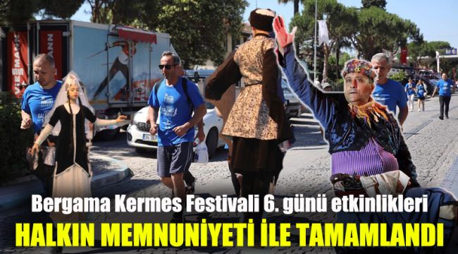 Bergama Kermes Festivali 6. günü etkinlikleri halkın memnuniyeti ile tamamlandı