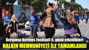 Bergama Kermes Festivali 6. günü etkinlikleri halkın memnuniyeti ile tamamlandı