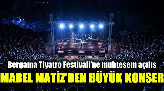 Bergama Tiyatro Festivali’ne muhteşem açılış: Mabel Matiz’den büyük konser