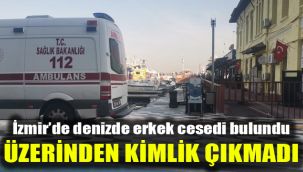 İzmir'de denizde erkek cesedi bulundu, üzerinden kimlik çıkmadı