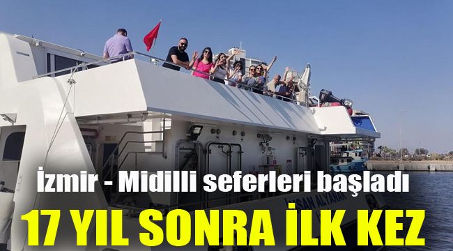 İzmir - Midilli seferleri başladı: 17 yıl sonra ilk kez
