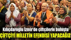 Kılıçdaroğlu İzmir'de çiftçilerle buluştu: Çiftçiyi milletin efendisi yapacağız