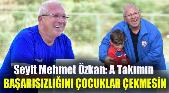 Seyit Mehmet Özkan: A Takımın başarısızlığını çocuklar çekmesin