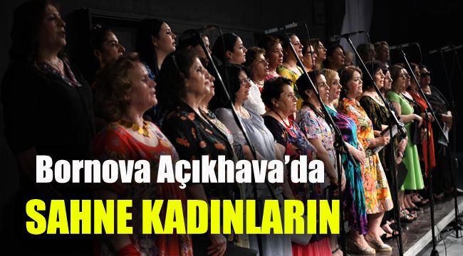 Bornova Açıkhava’da sahne kadınların