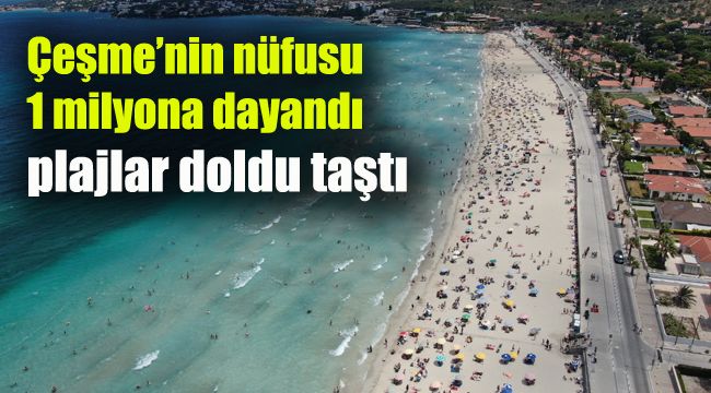 Çeşme’nin nüfusu 1 milyona dayandı, plajlar doldu taştı