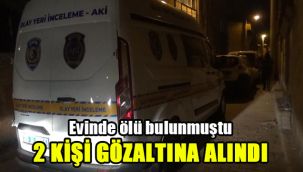 Evinde ölü bulunmuştu: 2 kişi gözaltına alındı
