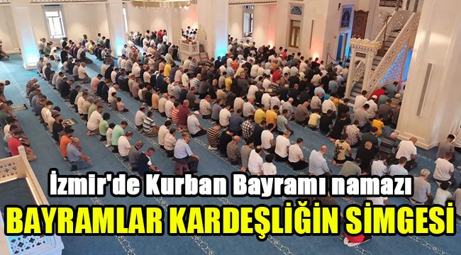İzmir'de Kurban Bayramı namazı: Bayramlar kardeşliğin simgesi