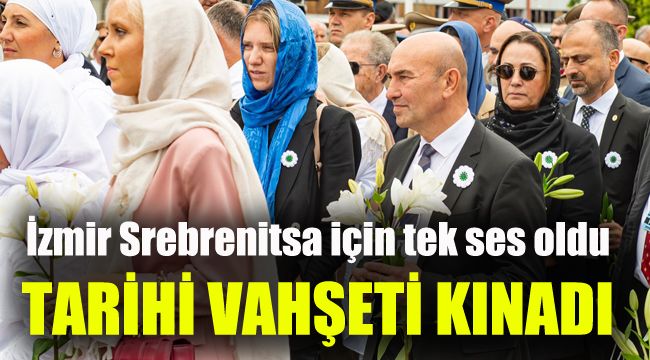İzmir Srebrenitsa için tek ses oldu: Tarihi vahşeti kınadı