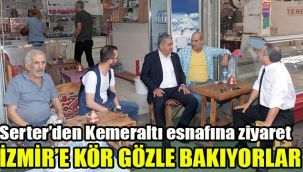 Serter'den Kemeraltı esnafına ziyaret: İzmir'e kör gözle bakıyorlar