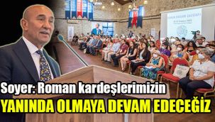 Soyer: Roman kardeşlerimizin yanında olmaya devam edeceğiz
