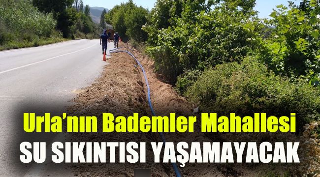 Urla’nın Bademler Mahallesi su sıkıntısı yaşamayacak