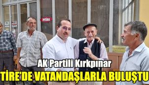 AK Partili Kırkpınar Tire'de vatandaşlarla buluştu