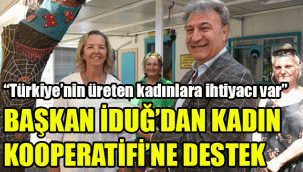 Başkan İduğ’dan Kadın Kooperatifi’ne destek: Türkiye’nin üreten kadınlara ihtiyacı var