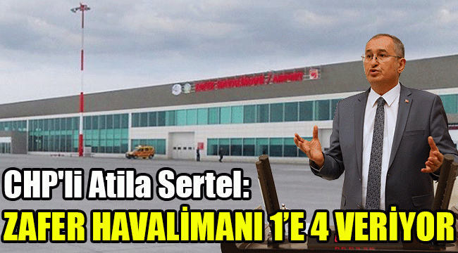 CHP'li Atila Sertel: Zafer Havalimanı 1’e 4 veriyor