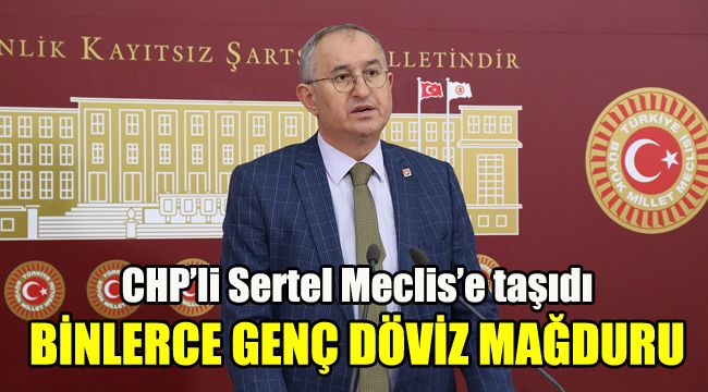 CHP'li Sertel Meclis'e taşıdı: Binlerce genç döviz mağduru