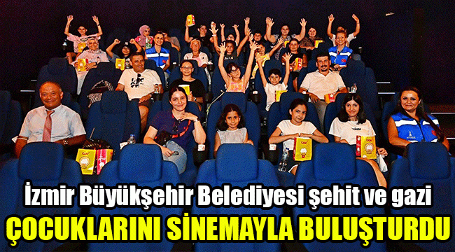 İzmir Büyükşehir Belediyesi, şehit ve gazi çocuklarını sinemayla buluşturdu
