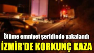 İzmir'de korkunç kaza: Ölüme emniyet şeridinde yakalandı