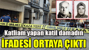 Katliam yapan katil damadın ifadesi ortaya çıktı